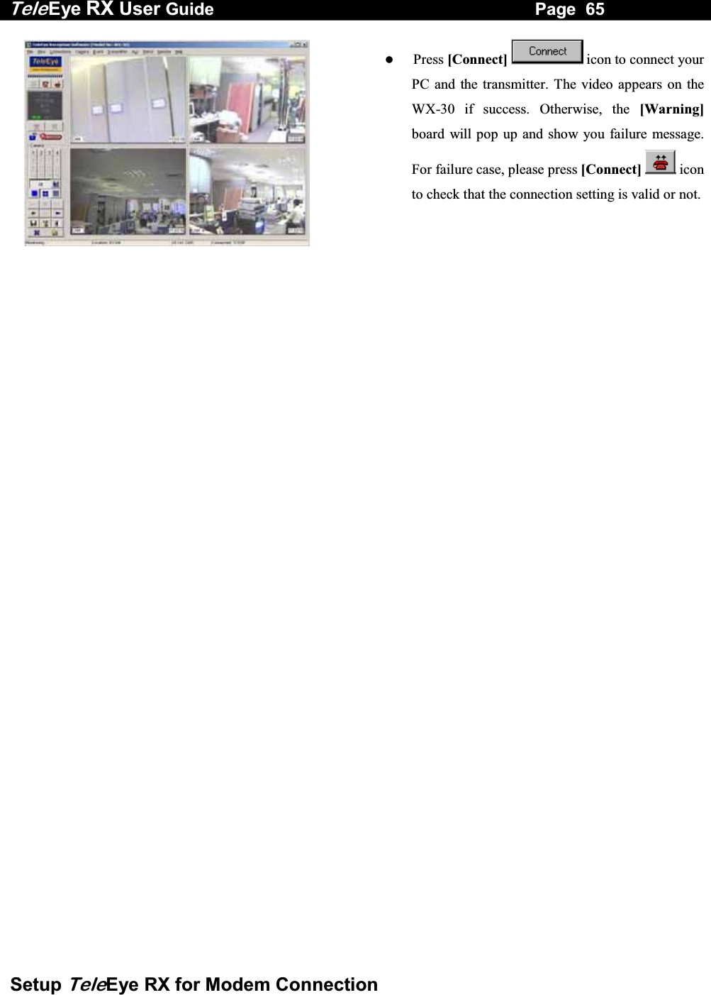 Tele Eye RX User Guide                                                                   Page  65  Setup TeleEye RX for Modem Connection      Press [Connect] icon to connect your PC and the transmitter. The video appears on the WX-30 if success. Otherwise, the [Warning]board will pop up and show you failure message. For failure case, please press [Connect]  iconto check that the connection setting is valid or not.