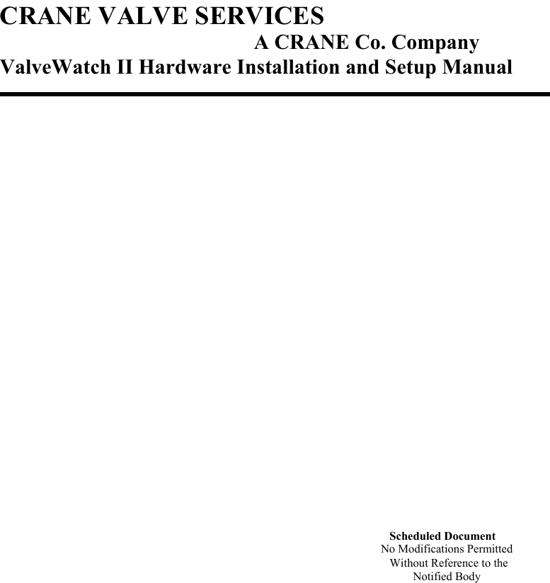                 CRANE VALVE SERVICES A CRANE Co. Company ValveWatch II Hardware Installation and Setup Manual                                       Scheduled Document No Modifications Permitted    Without Reference to the             Notified Body 