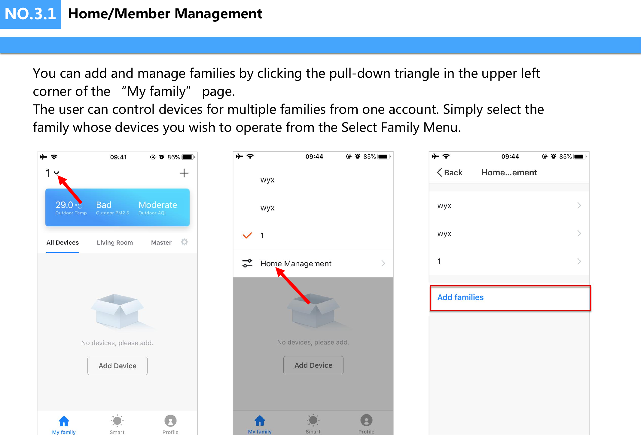 NO.3.1You can add and manage families by clicking the pull-down triangle in the upper left corner of the “My family” page.The user can control devices for multiple families from one account. Simply select the family whose devices you wish to operate from the Select Family Menu.Home/Member Management