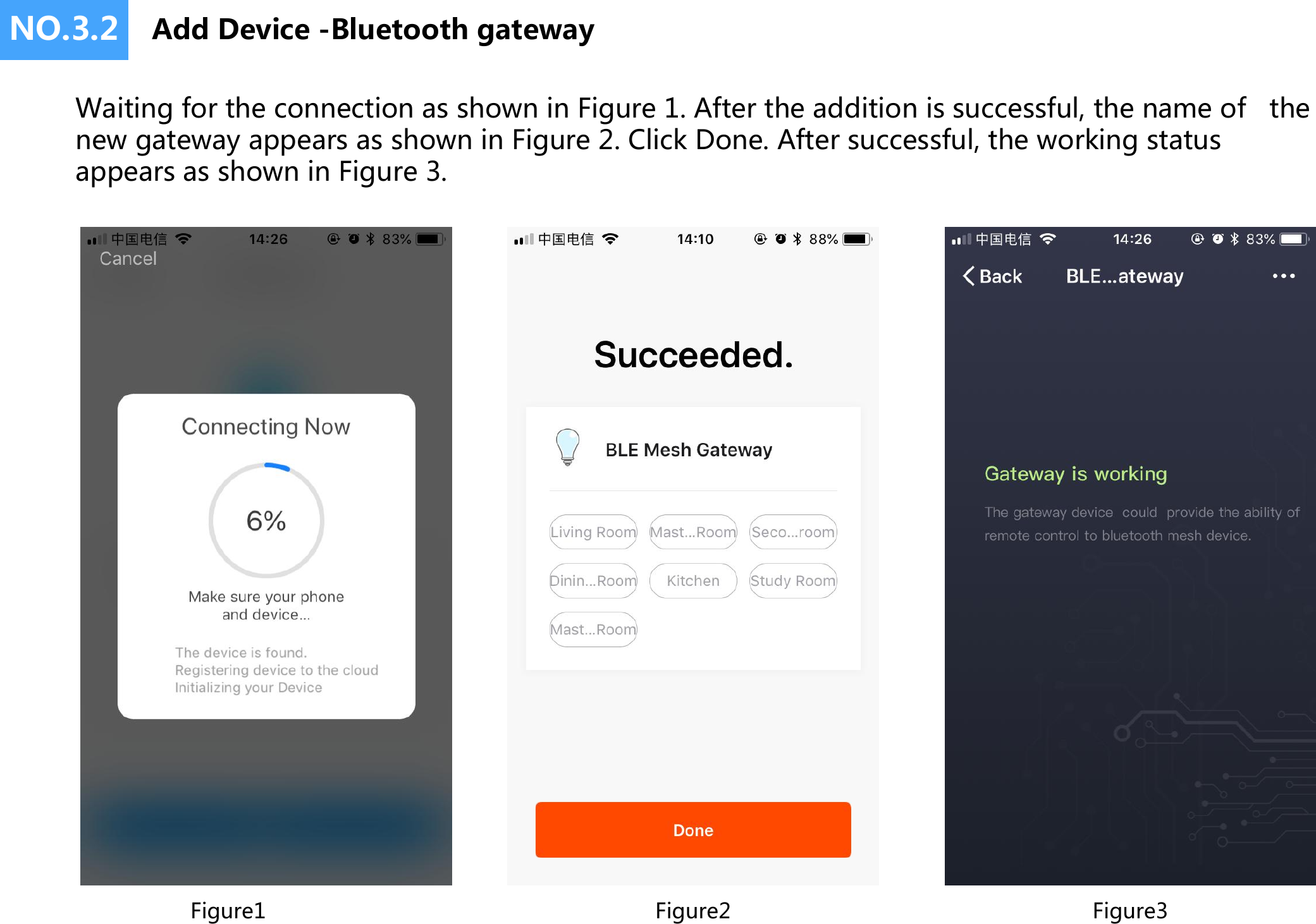 NO.3.2 Add Device -Bluetooth gatewayWaiting for the connection as shown in Figure 1. After the addition is successful, the name of   the new gateway appears as shown in Figure 2. Click Done. After successful, the working status appears as shown in Figure 3.Figure1 Figure2 Figure3