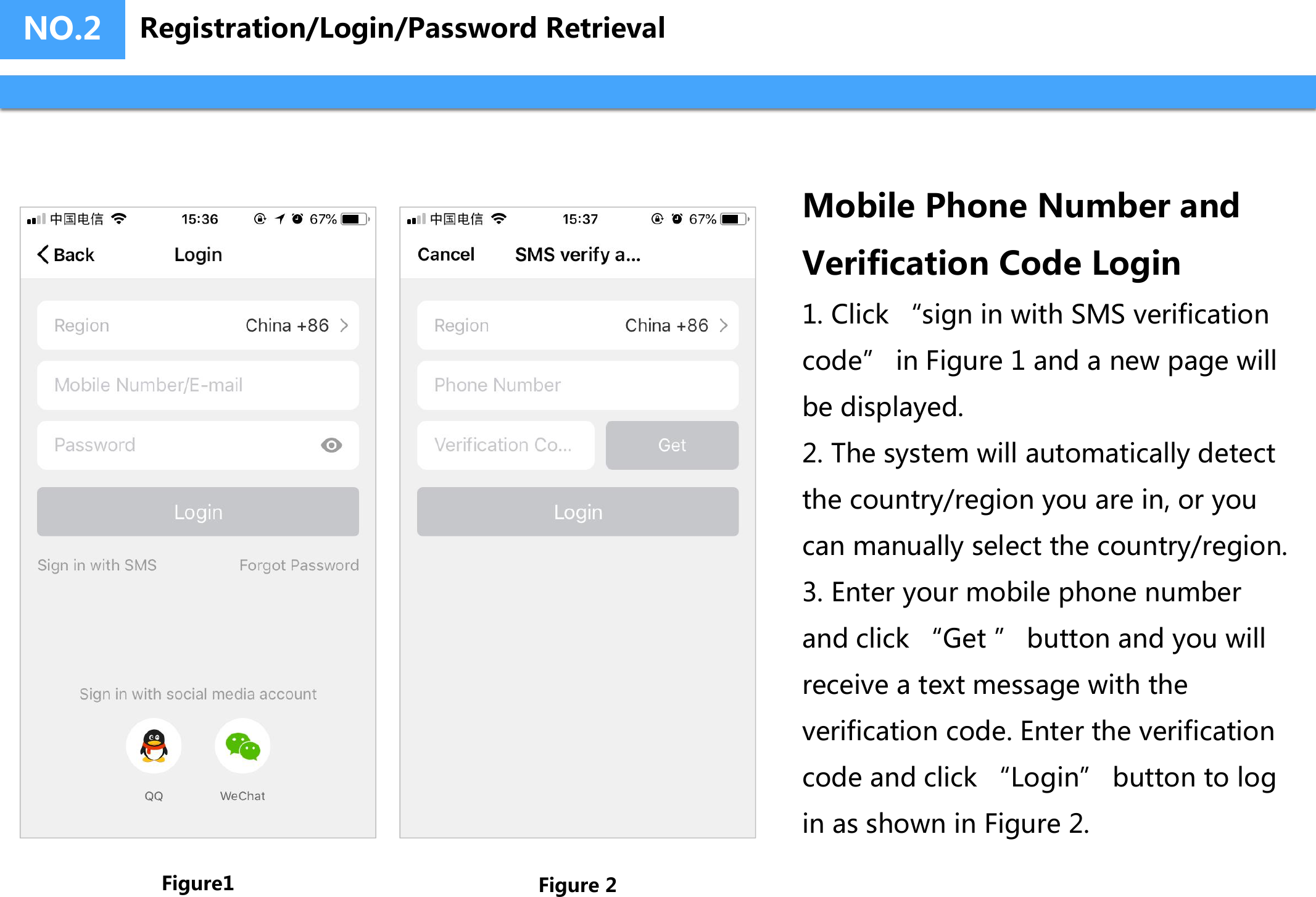 NO.2Mobile Phone Number and Verification Code Login1. Click “sign in with SMS verificationcode” in Figure 1 and a new page willbe displayed.2. The system will automatically detectthe country/region you are in, or youcan manually select the country/region.3. Enter your mobile phone numberand click “Get ” button and you willreceive a text message with theverification code. Enter the verificationcode and click “Login” button to login as shown in Figure 2.Figure1 Figure 2Registration/Login/Password Retrieval