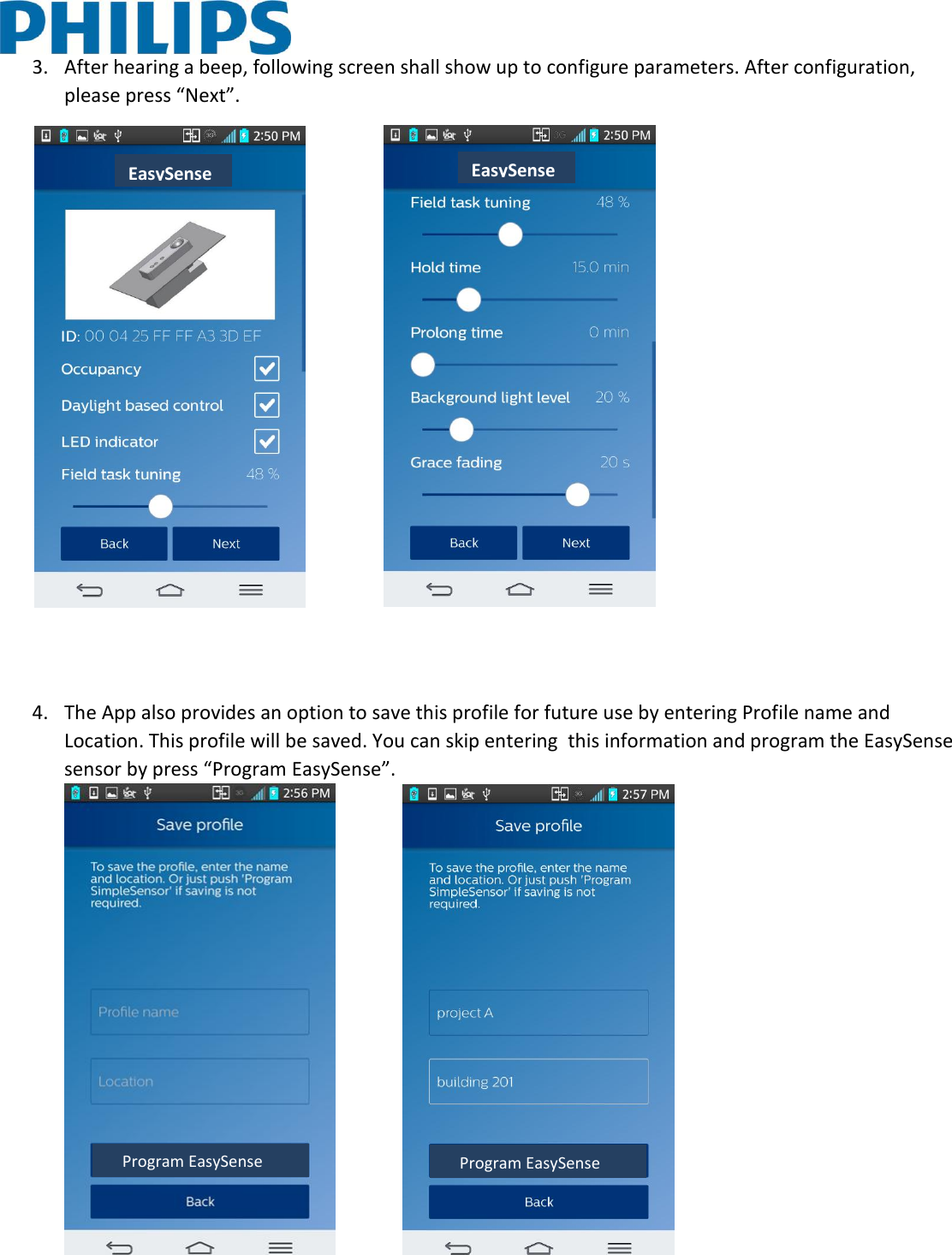  3. After hearing a beep, following screen shall show up to configure parameters. After configuration, please press “Next”.              4. The App also provides an option to save this profile for future use by entering Profile name and Location. This profile will be saved. You can skip entering  this information and program the EasySense sensor by press “Program EasySense”.  EasySense EasySense     Program EasySense     Program EasySense 