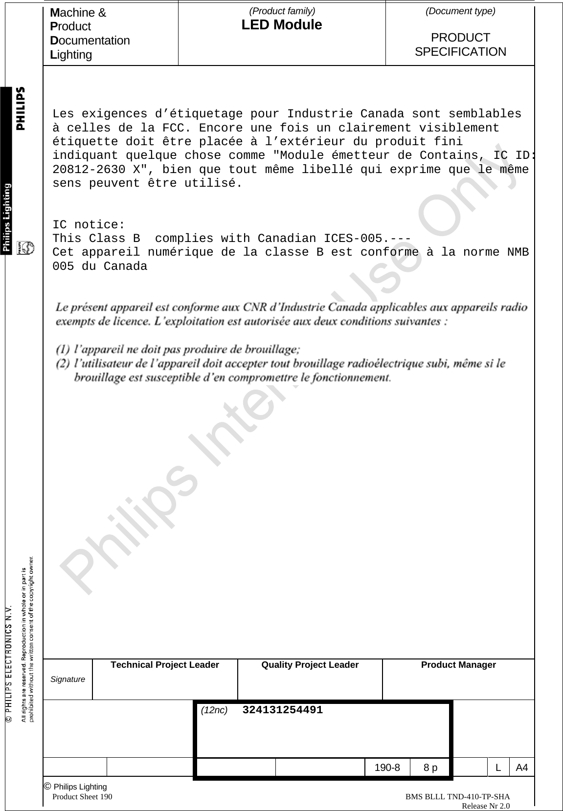 Machine &amp; Product Documentation Lighting  (Product family) LED Module    (Document type)   PRODUCT  SPECIFICATION  Signature Technical Project Leader  Quality Project LeaderProduct Manager                                 (12nc)  324131254491       190-8 8 p  L A4© Philips Lighting   Product Sheet 190                                                                                                                                                BMS BLLL TND-410-TP-SHA                                                                                                                                                                                                          Release Nr 2.0     Les exigences d’étiquetage pour Industrie Canada sont semblables à celles de la FCC. Encore une fois un clairement visiblement étiquette doit être placée à l’extérieur du produit fini indiquant quelque chose comme &quot;Module émetteur de Contains, IC ID: 20812-2630 X&quot;, bien que tout même libellé qui exprime que le même sens peuvent être utilisé.   IC notice: This Class B  complies with Canadian ICES-005.--- Cet appareil numérique de la classe B est conforme à la norme NMB 005 du Canada     