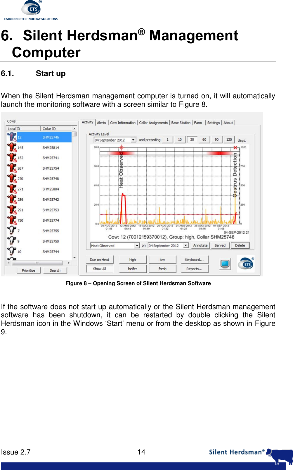      Issue 2.7    14  6. Silent Herdsman&reg; Management Computer 6.1. Start up  When the Silent Herdsman management computer is turned on, it will automatically launch the monitoring software with a screen similar to Figure 8.   Figure 8 &ndash; Opening Screen of Silent Herdsman Software  If the software does not start up automatically or the Silent Herdsman management software  has  been  shutdown,  it  can  be  restarted  by  double  clicking  the  Silent Herdsman icon in the Windows &lsquo;Start&rsquo; menu or from the desktop as shown in Figure 9.   