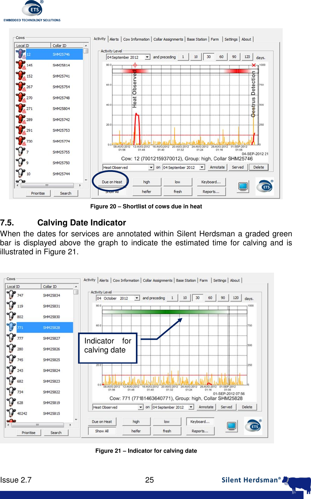      Issue 2.7    25   Figure 20 &ndash; Shortlist of cows due in heat 7.5.  Calving Date Indicator When the dates for services are annotated within Silent Herdsman a graded green bar is displayed above the graph  to  indicate the estimated time for calving and  is illustrated in Figure 21.   Figure 21 &ndash; Indicator for calving date  Indicator  for calving date 