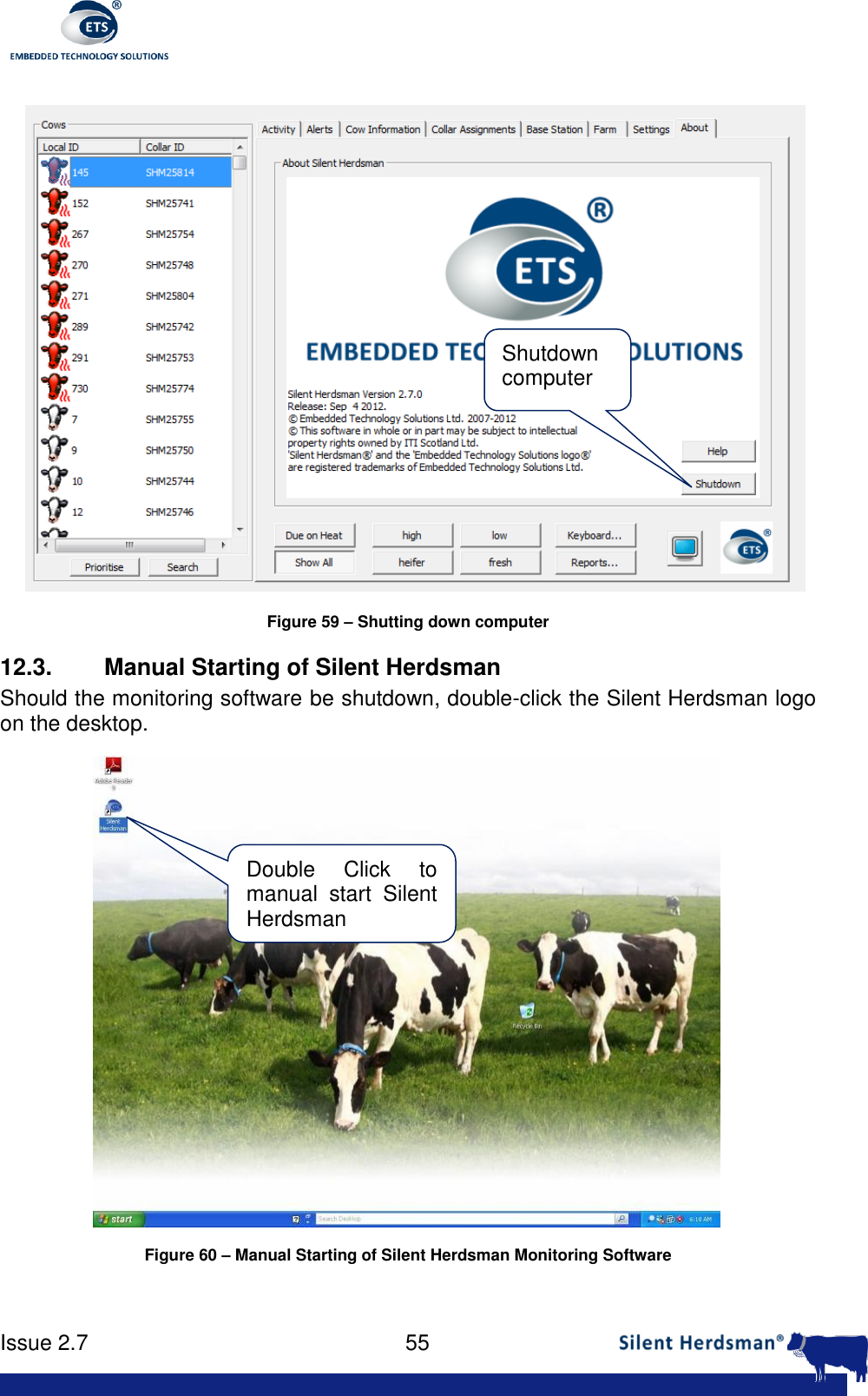      Issue 2.7    55   Figure 59 &ndash; Shutting down computer 12.3.  Manual Starting of Silent Herdsman Should the monitoring software be shutdown, double-click the Silent Herdsman logo on the desktop.   Figure 60 &ndash; Manual Starting of Silent Herdsman Monitoring Software  Shutdown computer Double  Click  to manual  start  Silent Herdsman 
