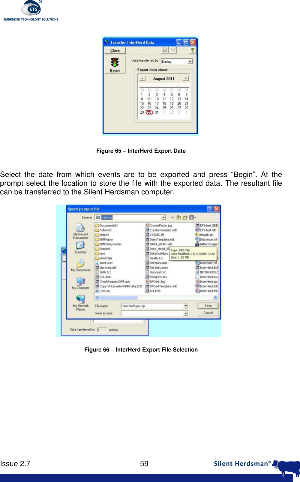      Issue 2.7    59   Figure 65 &ndash; InterHerd Export Date  Select  the  date  from  which  events  are  to  be  exported  and  press  &ldquo;Begin&rdquo;.  At  the prompt select the location to store the file with the exported data. The resultant file can be transferred to the Silent Herdsman computer.  Figure 66 &ndash; InterHerd Export File Selection   