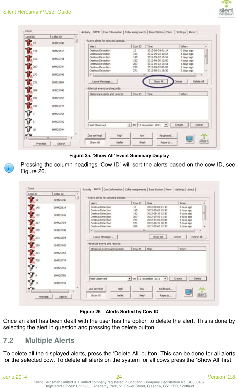 Silent Herdsman&reg; User Guide   June 2014 24 Version: 2.8 Silent Herdsman Limited is a limited company registered in Scotland. Company Registration No: SC333487 Registered Offices: Unit 9000, Academy Park, 51 Gower Street, Glasgow, G51 1PR, Scotland   Figure 25: &lsquo;Show All&rsquo; Event Summary Display  Pressing the column headings &lsquo;Cow ID&rsquo; will sort the alerts based on the cow ID, see Figure 26.   Figure 26 &ndash; Alerts Sorted by Cow ID Once an alert has been dealt with the user has the option to delete the alert. This is done by selecting the alert in question and pressing the delete button.  7.2 Multiple Alerts To delete all the displayed alerts, press the &lsquo;Delete All&rsquo; button. This can be done for all alerts for the selected cow. To delete all alerts on the system for all cows press the &lsquo;Show All&rsquo; first. 