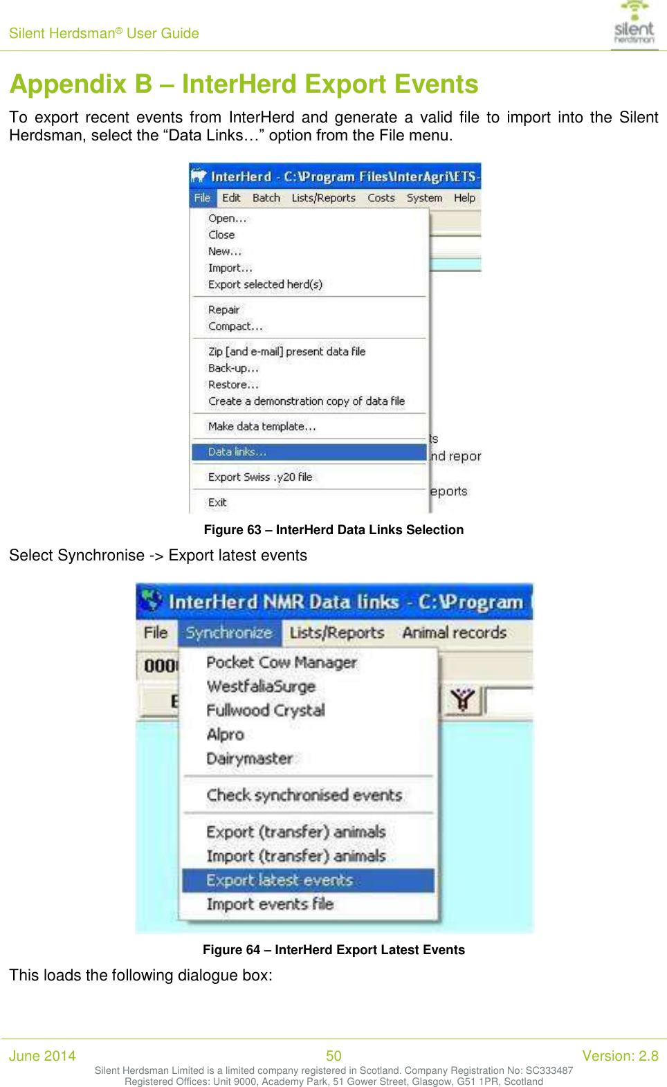 Silent Herdsman&reg; User Guide   June 2014 50 Version: 2.8 Silent Herdsman Limited is a limited company registered in Scotland. Company Registration No: SC333487 Registered Offices: Unit 9000, Academy Park, 51 Gower Street, Glasgow, G51 1PR, Scotland  Appendix B &ndash; InterHerd Export Events To  export  recent  events from InterHerd and generate a  valid file  to  import  into the  Silent Herdsman, select the &ldquo;Data Links&hellip;&rdquo; option from the File menu.   Figure 63 &ndash; InterHerd Data Links Selection Select Synchronise -> Export latest events   Figure 64 &ndash; InterHerd Export Latest Events This loads the following dialogue box:  