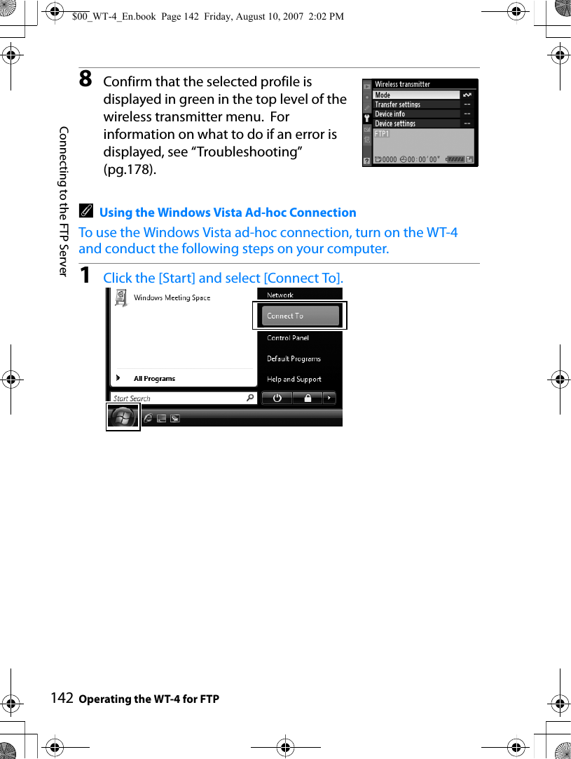 Connecting to the FTP ServerOperating the WT-4 for FTP1428Confirm that the selected profile is displayed in green in the top level of the wireless transmitter menu.  For information on what to do if an error is displayed, see “Troubleshooting” (pg.178).AUsing the Windows Vista Ad-hoc ConnectionTo use the Windows Vista ad-hoc connection, turn on the WT-4 and conduct the following steps on your computer.1Click the [Start] and select [Connect To].$00_WT-4_En.book  Page 142  Friday, August 10, 2007  2:02 PM