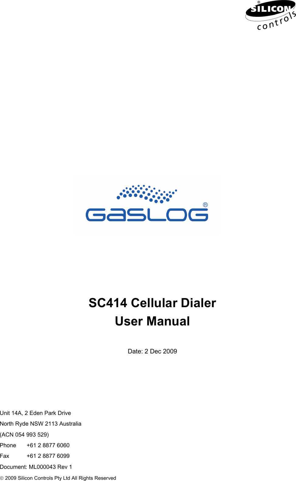  Unit 14A, 2 Eden Park Drive North Ryde NSW 2113 Australia (ACN 054 993 529) Phone  +61 2 8877 6060 Fax  +61 2 8877 6099 Document: ML000043 Rev 1  © 2009 Silicon Controls Pty Ltd All Rights Reserved                  SC414 Cellular Dialer User Manual  Date: 2 Dec 2009   