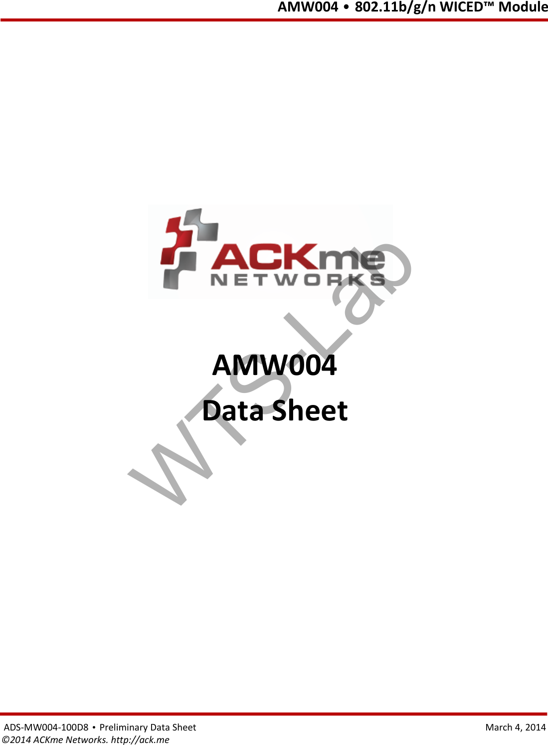   AMW004 • 802.11b/g/n WICED™ Module  ADS-MW004-100D8 • Preliminary Data Sheet    March 4, 2014 ©2014 ACKme Networks. http://ack.me                   AMW004 Data Sheet  WTS-Lab