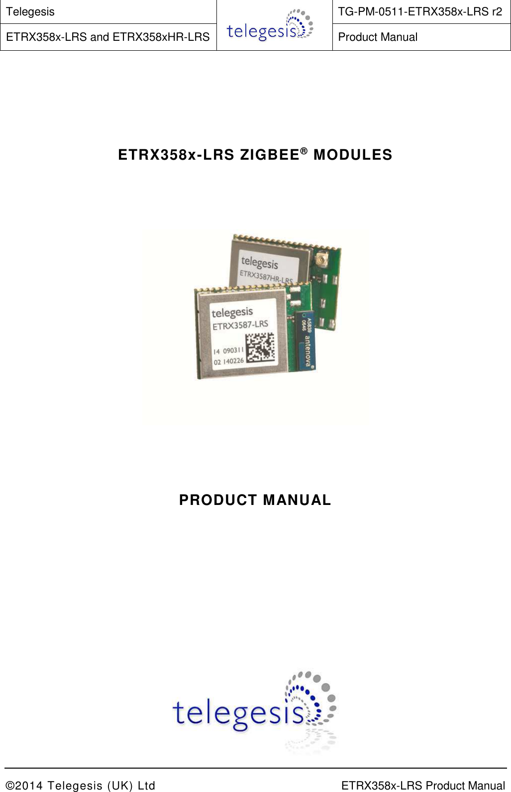 Telegesis  TG-PM-0511-ETRX358x-LRS r2 ETRX358x-LRS and ETRX358xHR-LRS  Product Manual    ©2014 Telegesis (UK) Ltd    ETRX358x-LRS Product Manual       ETRX358x-LRS ZIGBEE® MODULES          PRODUCT MANUAL       
