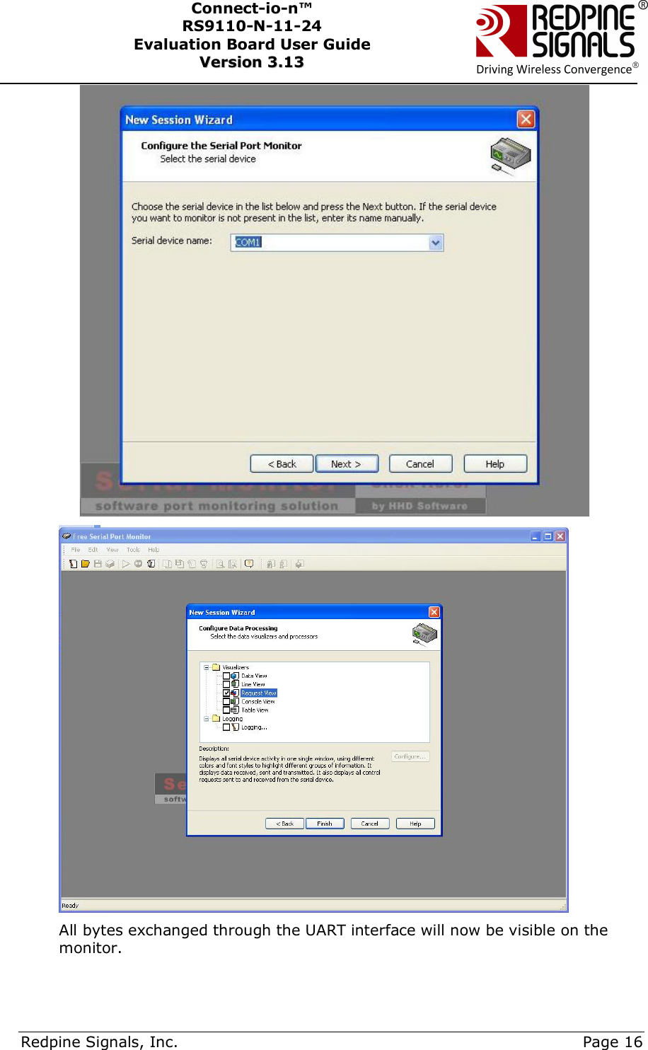      Redpine Signals, Inc.     Page 16 Connect-io-n™ RS9110-N-11-24  Evaluation Board User Guide  VVeerrssiioonn  33..1133           All bytes exchanged through the UART interface will now be visible on the monitor. 
