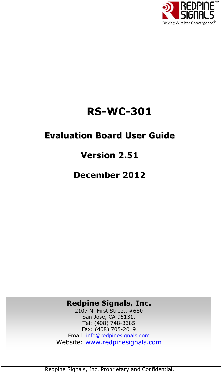   Redpine Signals, Inc. Proprietary and Confidential.                     RS-WC-301   EEvvaalluuaattiioonn  BBooaarrdd  UUsseerr  GGuuiiddee    VVeerrssiioonn  22..5511    December 2012             Redpine Signals, Inc. 2107 N. First Street, #680 San Jose, CA 95131. Tel: (408) 748-3385 Fax: (408) 705-2019  Email: info@redpinesignals.com  Website: www.redpinesignals.com  Redpine Signals, Inc. 2107 N. First Street, #680 San Jose, CA 95131. Tel: (408) 748-3385 Fax: (408) 705-2019  Email: info@redpinesignals.com  Website: www.redpinesignals.com  