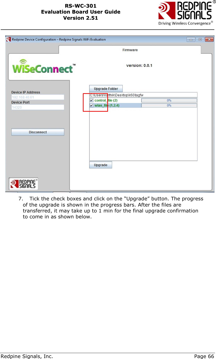     Redpine Signals, Inc.     Page 66 RRSS--WWCC--330011    EEvvaalluuaattiioonn  BBooaarrdd  UUsseerr  GGuuiiddee  VVeerrssiioonn  22..5511     7. Tick the check boxes and click on the “Upgrade” button. The progress of the upgrade is shown in the progress bars. After the files are transferred, it may take up to 1 min for the final upgrade confirmation to come in as shown below.  