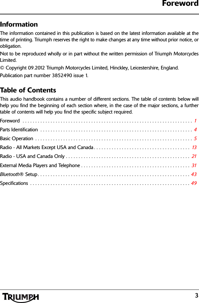 Foreword3InformationThe information contained in this publication is based on the latest information available at thetime of printing. Triumph reserves the right to make changes at any time without prior notice, orobligation.Not to be reproduced wholly or in part without the written permission of Triumph MotorcyclesLimited.© Copyright 09.2012 Triumph Motorcycles Limited, Hinckley, Leicestershire, England.Publication part number 3852490 issue 1.Table of ContentsThis audio handbook contains a number of different sections. The table of contents below willhelp you find the beginning of each section where, in the case of the major sections, a furthertable of contents will help you find the specific subject required.Foreword  . . . . . . . . . . . . . . . . . . . . . . . . . . . . . . . . . . . . . . . . . . . . . . . . . . . . . . . . . . . . . . . . . . . 1Parts Identification  . . . . . . . . . . . . . . . . . . . . . . . . . . . . . . . . . . . . . . . . . . . . . . . . . . . . . . . . . . . . 4Basic Operation  . . . . . . . . . . . . . . . . . . . . . . . . . . . . . . . . . . . . . . . . . . . . . . . . . . . . . . . . . . . . . . 5 Radio - All Markets Except USA and Canada . . . . . . . . . . . . . . . . . . . . . . . . . . . . . . . . . . . . . .  13  Radio - USA and Canada Only . . . . . . . . . . . . . . . . . . . . . . . . . . . . . . . . . . . . . . . . . . . . . . . . .  21  External Media Players and Telephone . . . . . . . . . . . . . . . . . . . . . . . . . . . . . . . . . . . . . . . . . . .  31  Bluetooth® Setup . . . . . . . . . . . . . . . . . . . . . . . . . . . . . . . . . . . . . . . . . . . . . . . . . . . . . . . . . . . . 43 Specifications  . . . . . . . . . . . . . . . . . . . . . . . . . . . . . . . . . . . . . . . . . . . . . . . . . . . . . . . . . . . . . . . 49