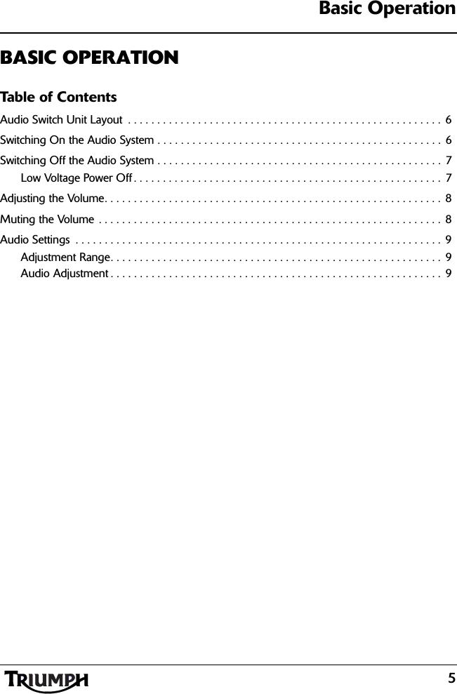 5Basic OperationBASIC OPERATIONTable of ContentsAudio Switch Unit Layout  . . . . . . . . . . . . . . . . . . . . . . . . . . . . . . . . . . . . . . . . . . . . . . . . . . . . . .  6Switching On the Audio System . . . . . . . . . . . . . . . . . . . . . . . . . . . . . . . . . . . . . . . . . . . . . . . . . 6Switching Off the Audio System . . . . . . . . . . . . . . . . . . . . . . . . . . . . . . . . . . . . . . . . . . . . . . . . . 7Low Voltage Power Off . . . . . . . . . . . . . . . . . . . . . . . . . . . . . . . . . . . . . . . . . . . . . . . . . . . . .  7Adjusting the Volume. . . . . . . . . . . . . . . . . . . . . . . . . . . . . . . . . . . . . . . . . . . . . . . . . . . . . . . . . .  8Muting the Volume . . . . . . . . . . . . . . . . . . . . . . . . . . . . . . . . . . . . . . . . . . . . . . . . . . . . . . . . . . . 8Audio Settings  . . . . . . . . . . . . . . . . . . . . . . . . . . . . . . . . . . . . . . . . . . . . . . . . . . . . . . . . . . . . . . . 9Adjustment Range. . . . . . . . . . . . . . . . . . . . . . . . . . . . . . . . . . . . . . . . . . . . . . . . . . . . . . . . . 9Audio Adjustment . . . . . . . . . . . . . . . . . . . . . . . . . . . . . . . . . . . . . . . . . . . . . . . . . . . . . . . . .  9