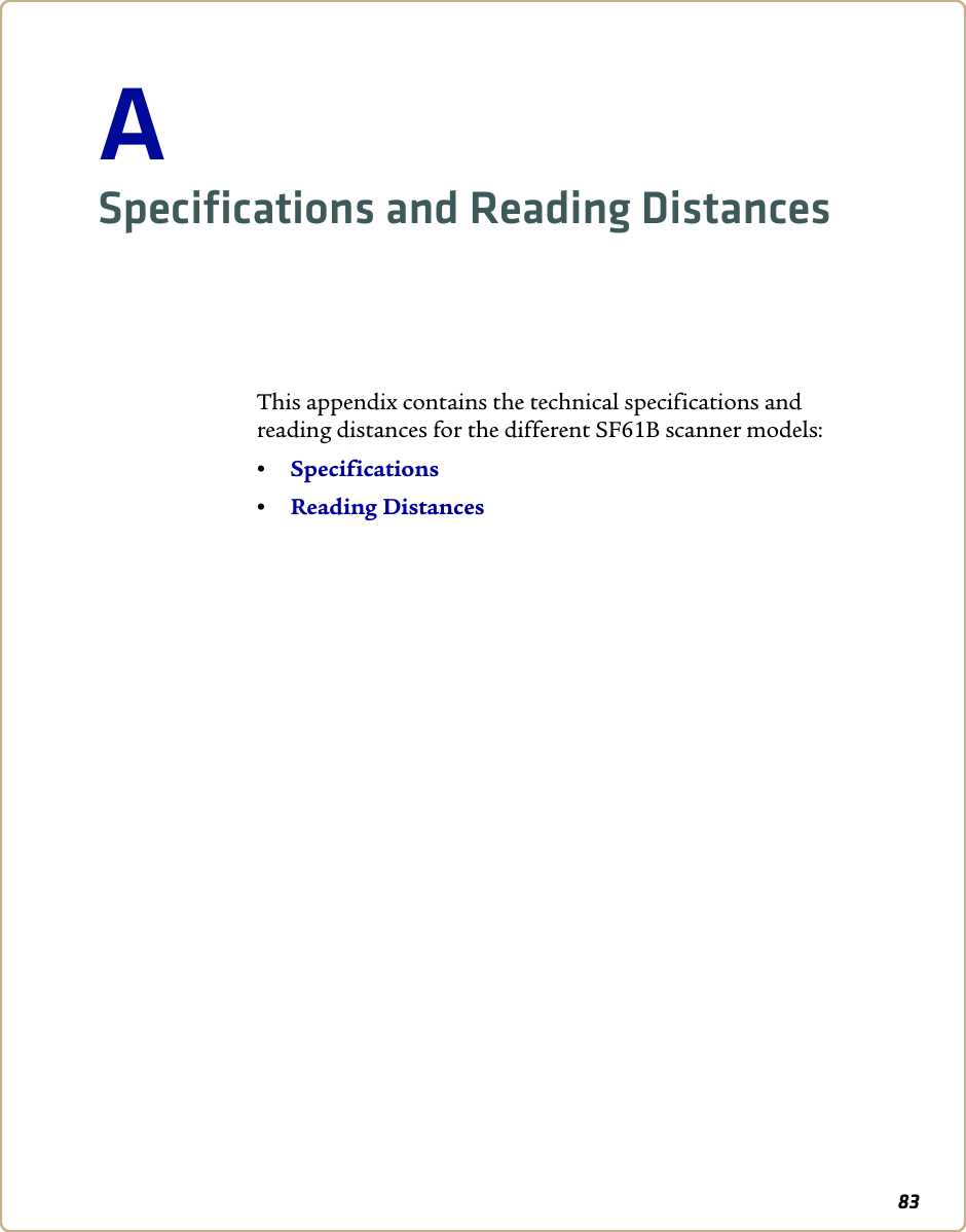 83ASpecifications and Reading DistancesThis appendix contains the technical specifications and reading distances for the different SF61B scanner models:•Specifications•Reading Distances