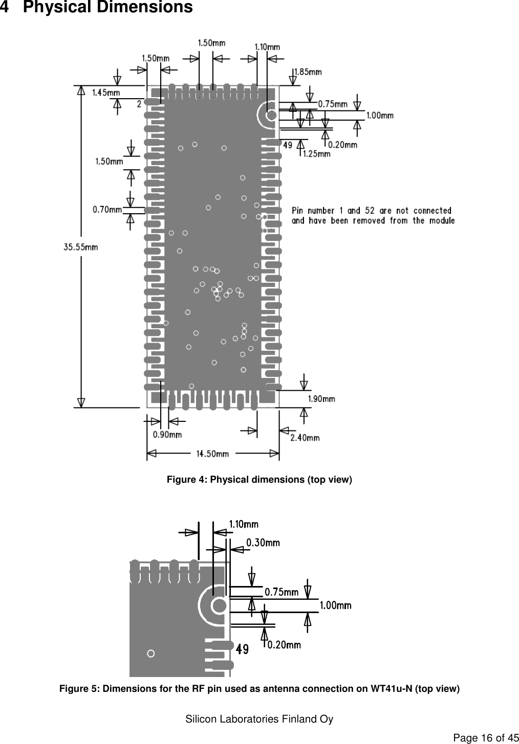   Silicon Laboratories Finland Oy Page 16 of 45 4  Physical Dimensions  Figure 4: Physical dimensions (top view)   Figure 5: Dimensions for the RF pin used as antenna connection on WT41u-N (top view) 