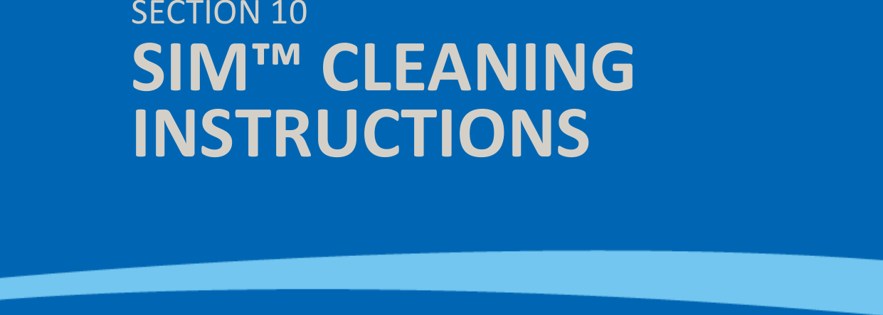  SIM™ User Manual | Ref Code: SUM | GEN4_0024| Version: 8  104    SECTION 10 SIM™ CLEANING INSTRUCTIONS 