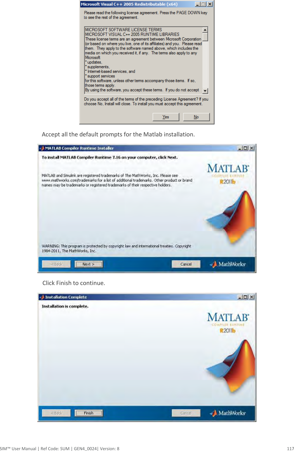  SIM™ User Manual | Ref Code: SUM | GEN4_0024| Version: 8  117  Accept all the default prompts for the Matlab installation.      Click Finish to continue.     