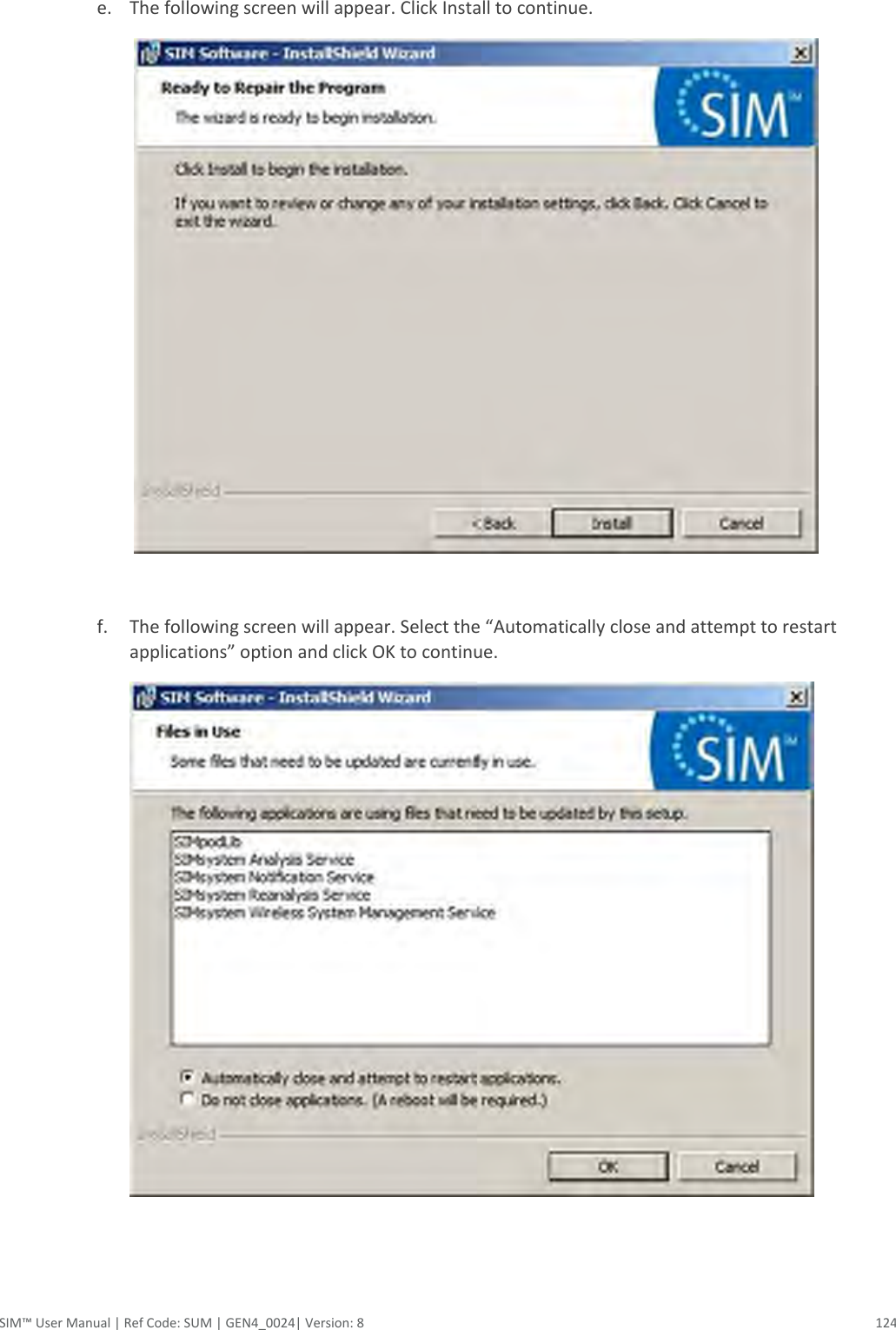  SIM™ User Manual | Ref Code: SUM | GEN4_0024| Version: 8  124  e. The following screen will appear. Click Install to continue.     f. The following screen will appear. Select the “Automatically close and attempt to restart applications” option and click OK to continue.     