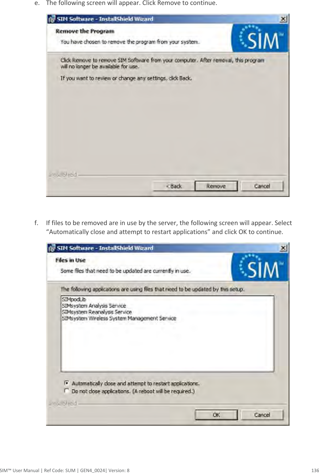  SIM™ User Manual | Ref Code: SUM | GEN4_0024| Version: 8  136  e. The following screen will appear. Click Remove to continue.   f. If files to be removed are in use by the server, the following screen will appear. Select “Automatically close and attempt to restart applications” and click OK to continue.    