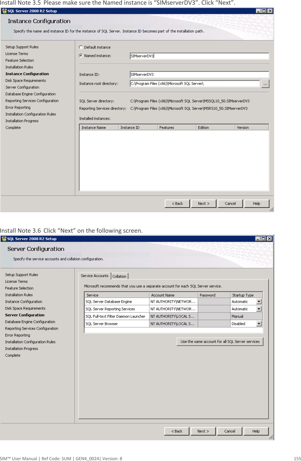  SIM™ User Manual | Ref Code: SUM | GEN4_0024| Version: 8  155 Install Note 3.5  Please make sure the Named instance is “SIMserverDV3”. Click “Next”.   Install Note 3.6  Click “Next” on the following screen.  