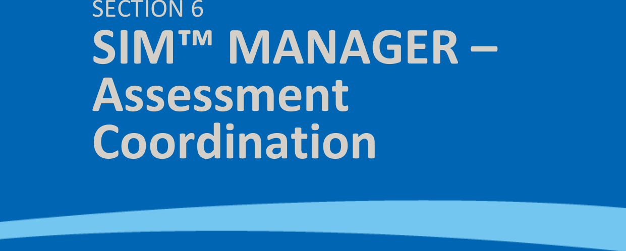  SIM™ User Manual | Ref Code: SUM | GEN4_0024| Version: 8  47        SECTION 6 SIM™ MANAGER – Assessment Coordination 