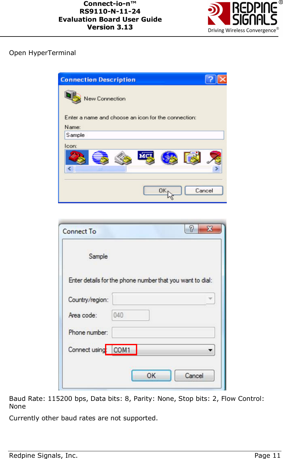      Redpine Signals, Inc.     Page 11 Connect-io-n™ RS9110-N-11-24  Evaluation Board User Guide  VVeerrssiioonn  33..1133     Open HyperTerminal     Baud Rate: 115200 bps, Data bits: 8, Parity: None, Stop bits: 2, Flow Control: None Currently other baud rates are not supported.  