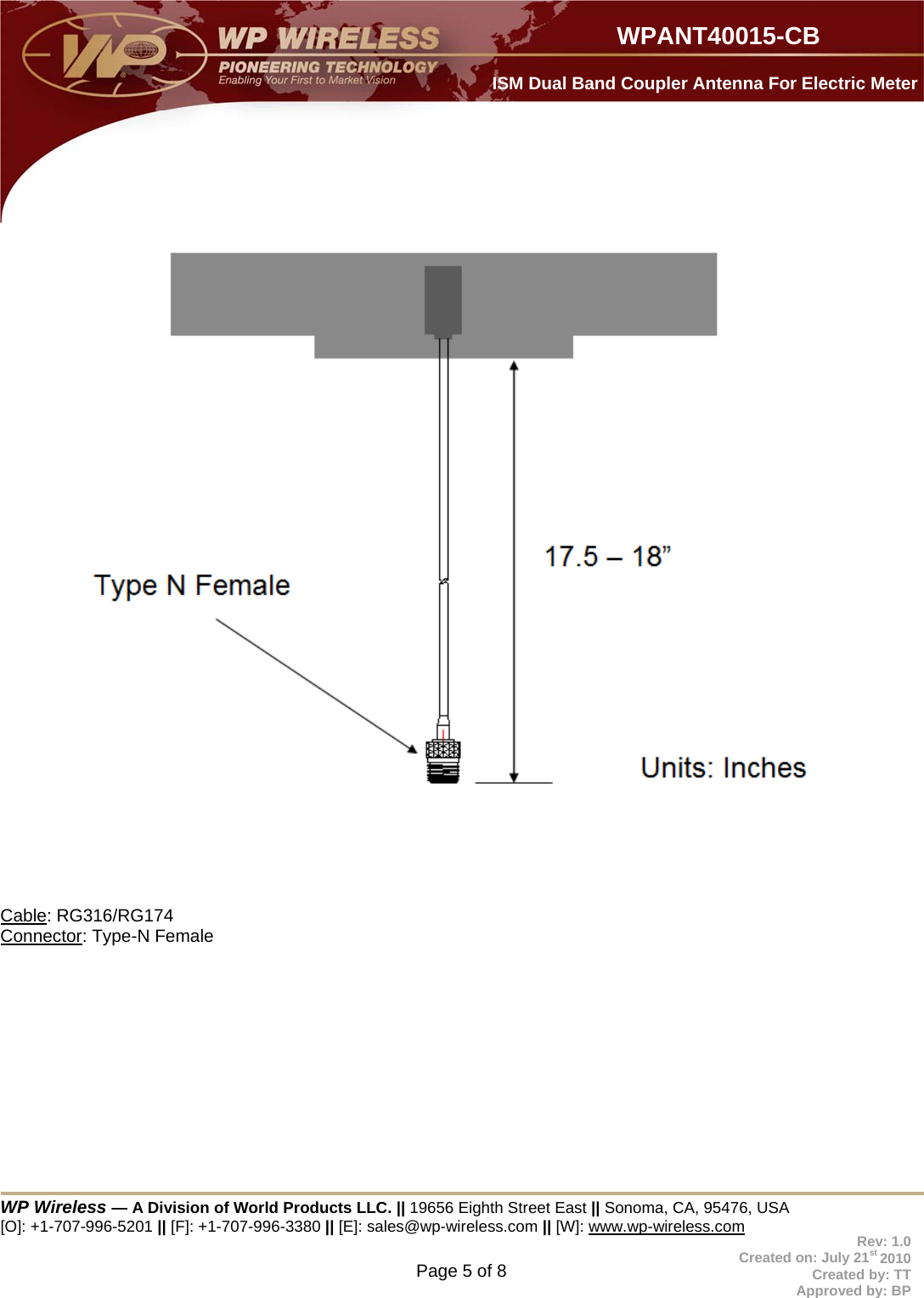  WP Wireless — A Division of World Products LLC. || 19656 Eighth Street East || Sonoma, CA, 95476, USA [O]: +1-707-996-5201 || [F]: +1-707-996-3380 || [E]: sales@wp-wireless.com || [W]: www.wp-wireless.com Page 5 of 8                     WPANT40015-CB Rev: 1.0 Created on: July 21st 2010 Created by: TT Approved by: BP  ISM Dual Band Coupler Antenna For Electric Meter        Cable: RG316/RG174 Connector: Type-N Female         