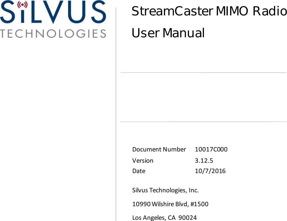                                                                                                                                                                                                                                                                                                                                                                                                                                                                                                                                                                                                                                                                                                                                                                                                                                                                                                                                                                                                                                                                                                                                                                                                                                                                                                                                                                                                                                                                                                                                                                                                                                                                                                                                                                                                                                                                                                                                                                                                                                                                                                                                                                                                                                                                                                                                                                                                                                                                                                                                                                                                                                                                                                                                                                                     Document Number  10017C000 Version 3.12.5 Date 10/7/2016  Silvus Technologies, Inc. 10990 Wilshire Blvd, #1500 Los Angeles, CA  90024    StreamCaster MIMO Radio User Manual  