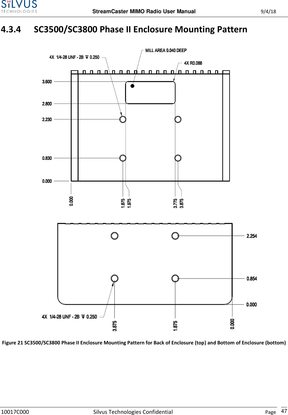  StreamCaster MIMO Radio User Manual  9/4/18 10017C000 Silvus Technologies Confidential    Page    47 4.3.4 SC3500/SC3800 Phase II Enclosure Mounting Pattern   Figure 21 SC3500/SC3800 Phase II Enclosure Mounting Pattern for Back of Enclosure (top) and Bottom of Enclosure (bottom)  