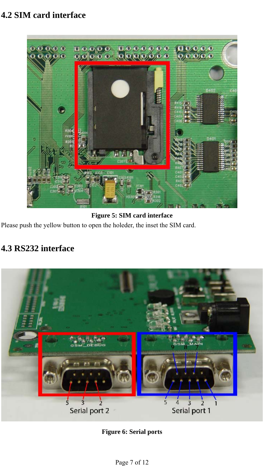                                           4.2 SIM card interface  Figure 5: SIM card interface Please push the yellow button to open the holeder, the inset the SIM card. 4.3 RS232 interface  Figure 6: Serial ports Page 7 of 12 