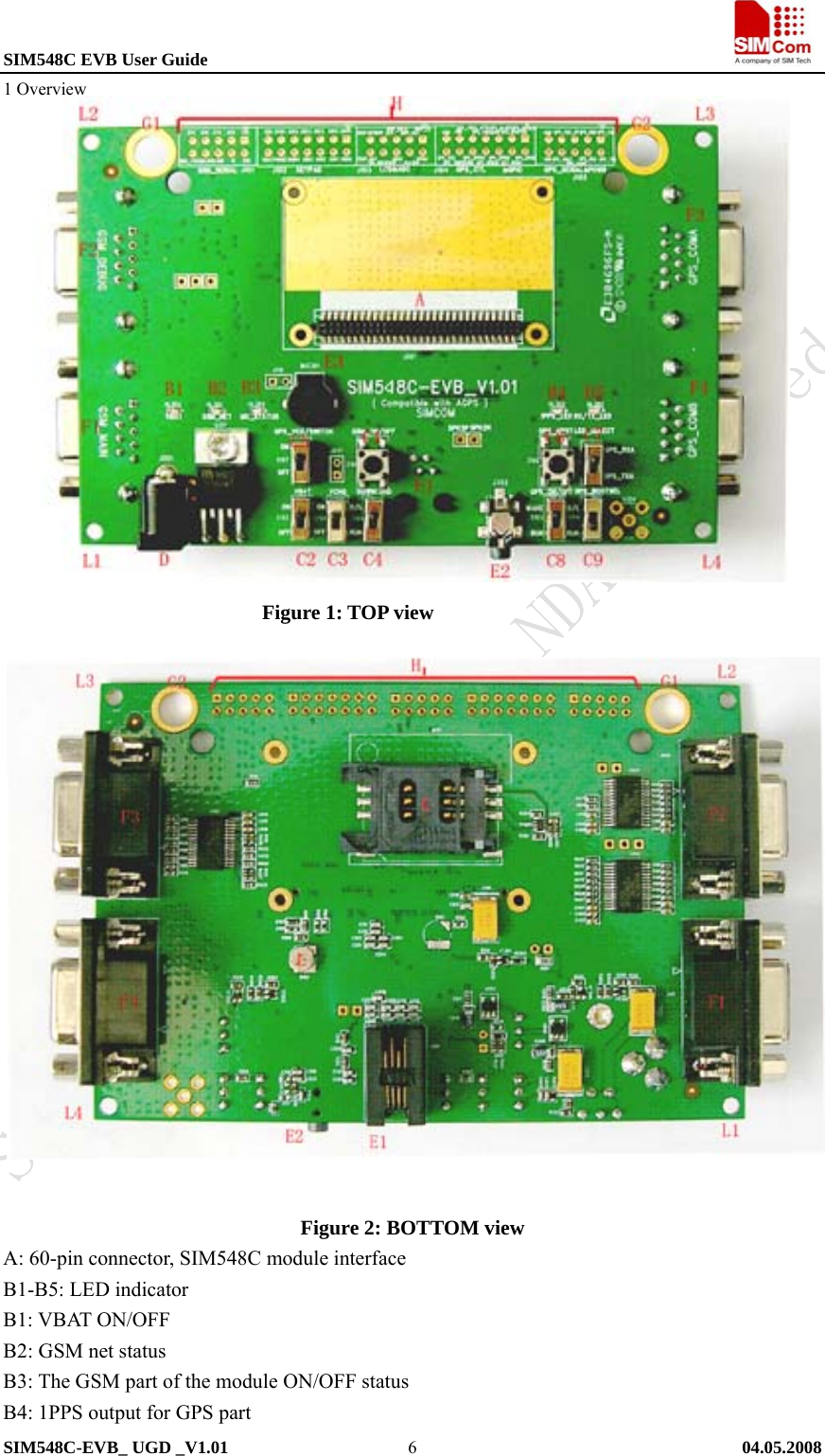 SIM548C EVB User Guide                                                             SIM548C-EVB_ UGD _V1.01   04.05.2008   61 Overview                                           Figure 1: TOP view                    Figure 2: BOTTOM view A: 60-pin connector, SIM548C module interface B1-B5: LED indicator   B1: VBAT ON/OFF   B2: GSM net status   B3: The GSM part of the module ON/OFF status B4: 1PPS output for GPS part 