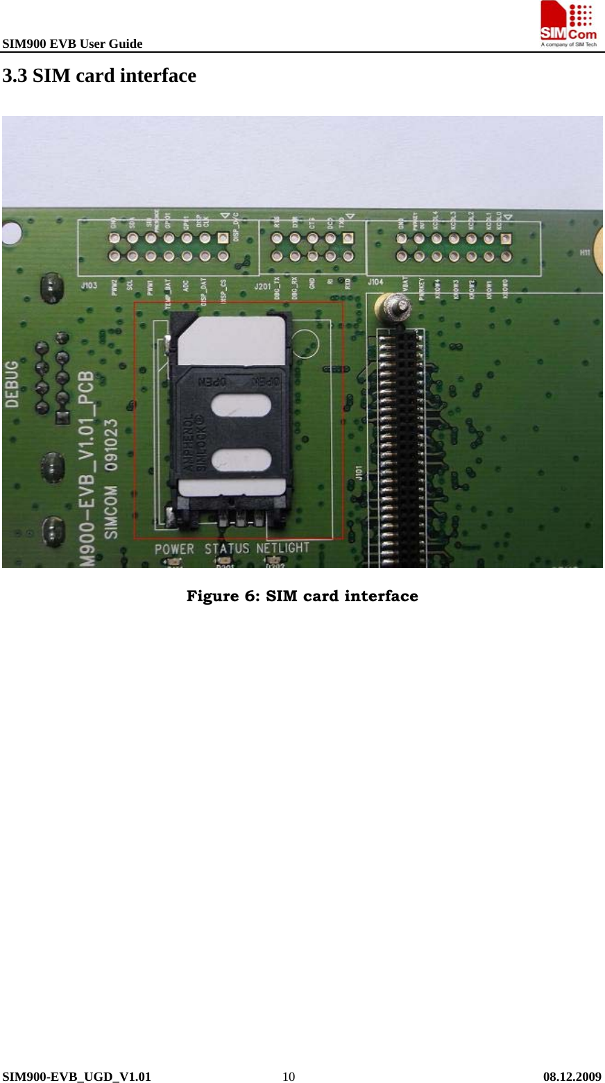 SIM900 EVB User Guide                                                                       SIM900-EVB_UGD_V1.01                    10                                      08.12.2009 3.3 SIM card interface  Figure 6: SIM card interface  