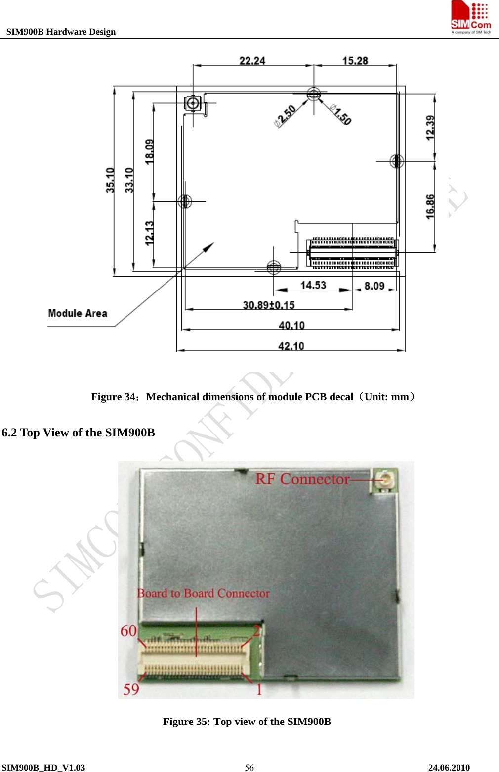  SIM900B Hardware Design                                                                              Figure 34：Mechanical dimensions of module PCB decal（Unit: mm） 6.2 Top View of the SIM900B  Figure 35: Top view of the SIM900B SIM900B_HD_V1.03                                                                          24.06.2010  56