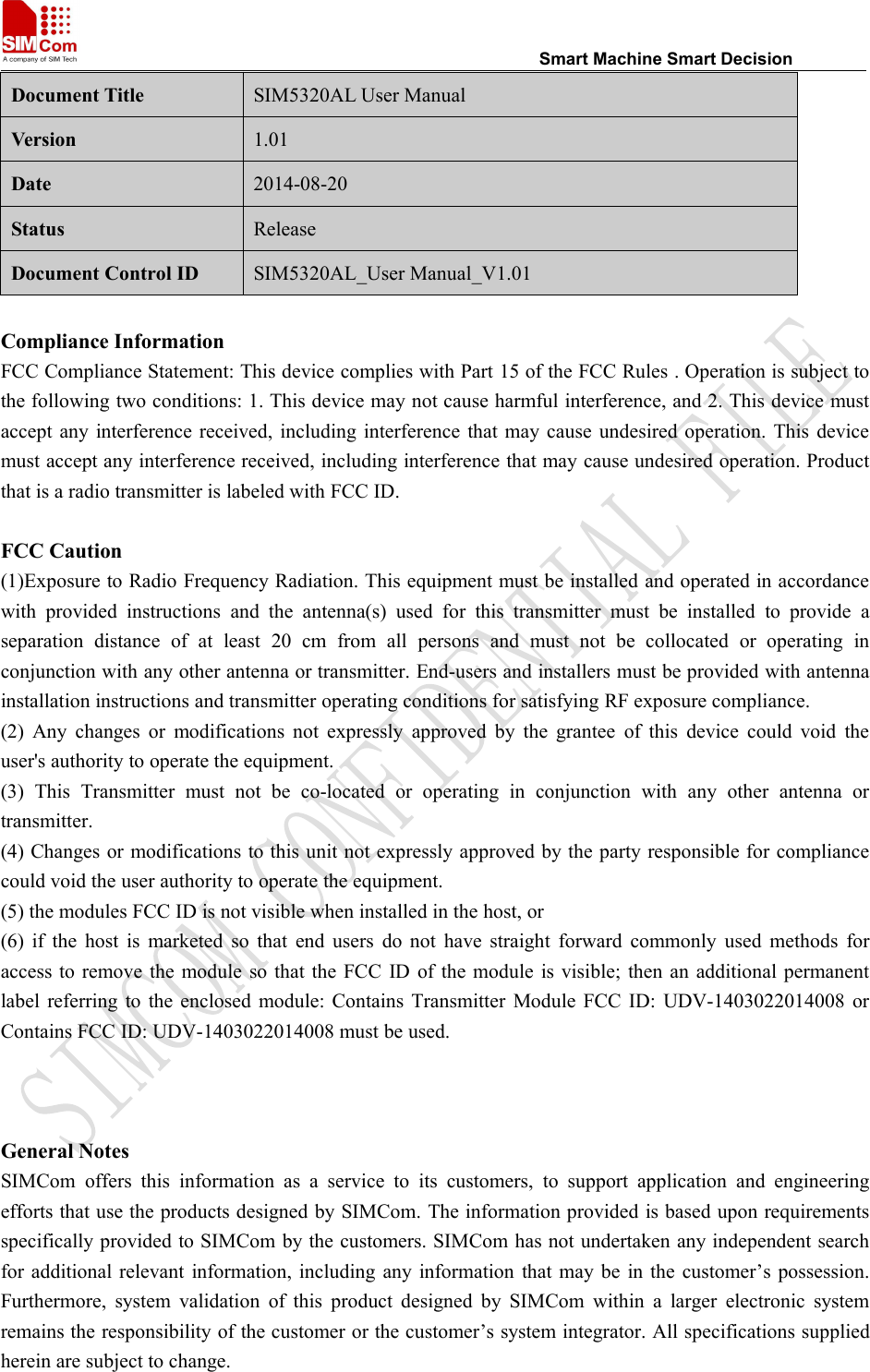 Smart Machine Smart DecisionDocument Title SIM5320AL User ManualVersion 1.01Date 2014-08-20Status ReleaseDocument Control ID SIM5320AL_User Manual_V1.01Compliance InformationFCC Compliance Statement: This device complies with Part 15 of the FCC Rules . Operation is subject tothe following two conditions: 1. This device may not cause harmful interference, and 2. This device mustaccept any interference received, including interference that may cause undesired operation. This devicemust accept any interference received, including interference that may cause undesired operation. Productthat is a radio transmitter is labeled with FCC ID.FCC Caution(1)Exposure to Radio Frequency Radiation. This equipment must be installed and operated in accordancewith provided instructions and the antenna(s) used for this transmitter must be installed to provide aseparation distance of at least 20 cm from all persons and must not be collocated or operating inconjunction with any other antenna or transmitter. End-users and installers must be provided with antennainstallation instructions and transmitter operating conditions for satisfying RF exposure compliance.(2) Any changes or modifications not expressly approved by the grantee of this device could void theuser&apos;s authority to operate the equipment.(3) This Transmitter must not be co-located or operating in conjunction with any other antenna ortransmitter.(4) Changes or modifications to this unit not expressly approved by the party responsible for compliancecould void the user authority to operate the equipment.(5) the modules FCC ID is not visible when installed in the host, or(6) if the host is marketed so that end users do not have straight forward commonly used methods foraccess to remove the module so that the FCC ID of the module is visible; then an additional permanentlabel referring to the enclosed module: Contains Transmitter Module FCC ID: UDV-1403022014008 orContains FCC ID: UDV-1403022014008 must be used.General NotesSIMCom offers this information as a service to its customers, to support application and engineeringefforts that use the products designed by SIMCom. The information provided is based upon requirementsspecifically provided to SIMCom by the customers. SIMCom has not undertaken any independent searchfor additional relevant information, including any information that may be in the customer’s possession.Furthermore, system validation of this product designed by SIMCom within a larger electronic systemremains the responsibility of the customer or the customer’s system integrator. All specifications suppliedherein are subject to change.