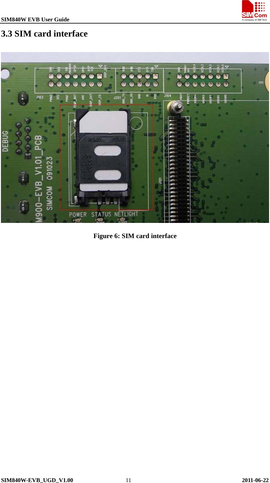 SIM840W EVB User Guide                                                             SIM840W-EVB_UGD_V1.00                  11                                      2011-06-22 3.3 SIM card interface  Figure 6: SIM card interface  