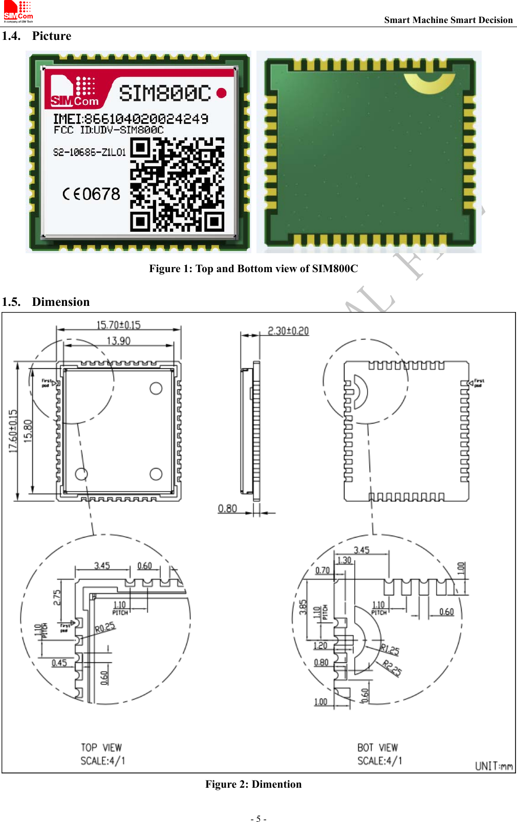                                                                          Smart Machine Smart Decision - 5 - 1.4. Picture    Figure 1: Top and Bottom view of SIM800C  1.5. Dimension  Figure 2: Dimention 