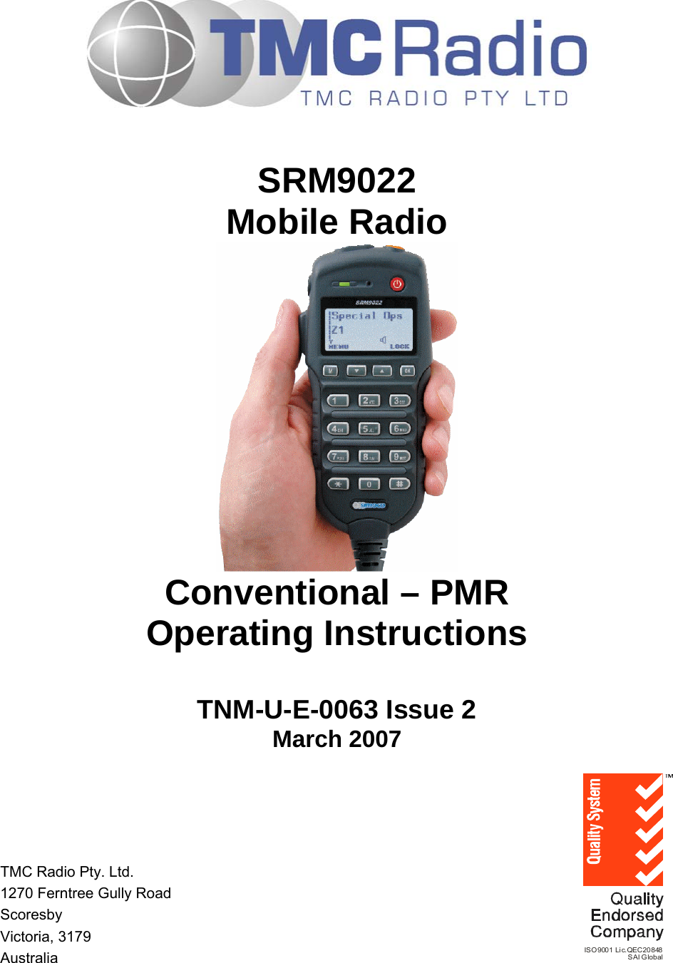        SRM9022 Mobile Radio  Conventional &ndash; PMR Operating Instructions  TNM-U-E-0063 Issue 2 March 2007      TMC Radio Pty. Ltd. 1270 Ferntree Gully Road Scoresby Victoria, 3179 Australia  ISO9001 Lic.QEC20848SAI Global