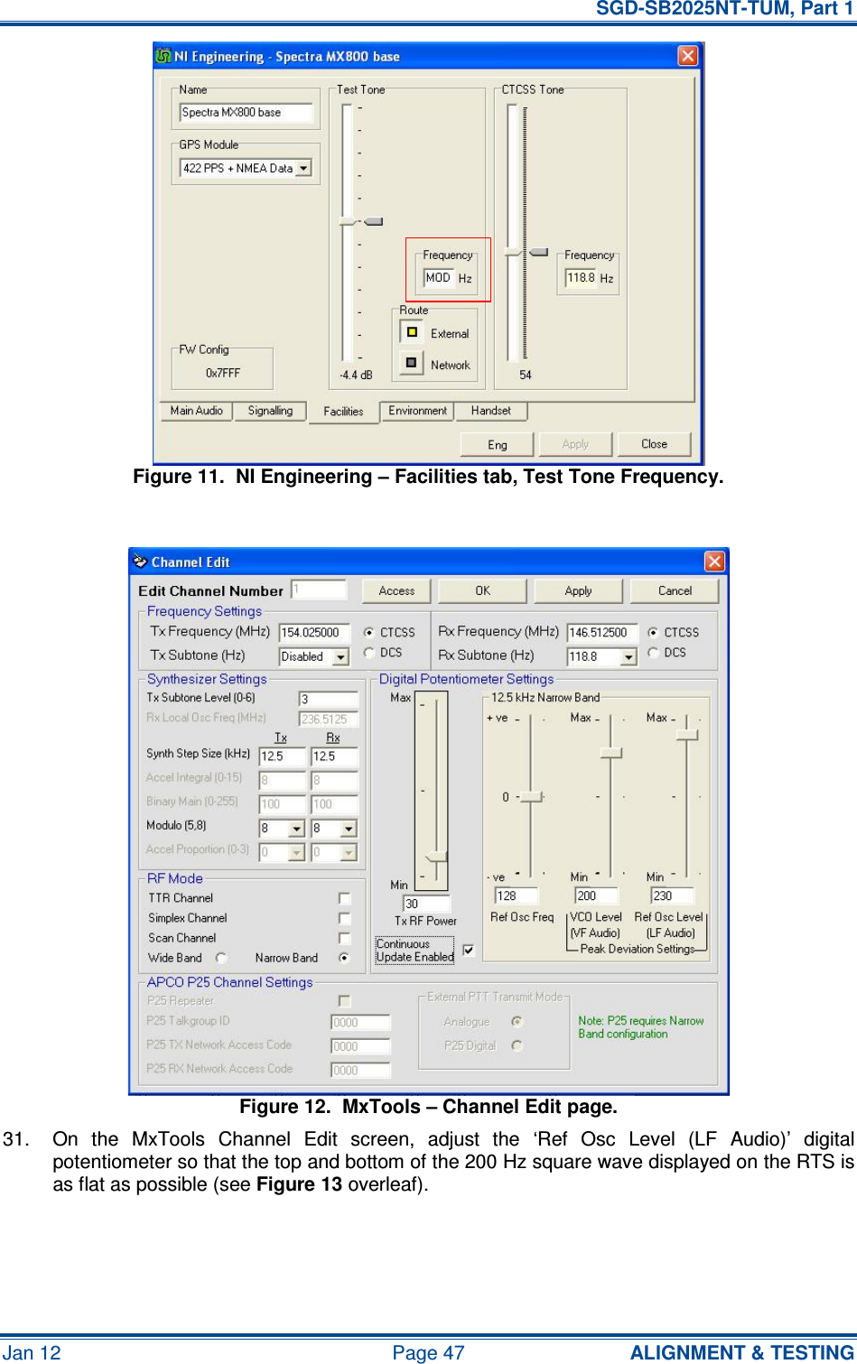   SGD-SB2025NT-TUM, Part 1 Jan 12  Page 47  ALIGNMENT &amp; TESTING Figure 11.  NI Engineering – Facilities tab, Test Tone Frequency.  Figure 12.  MxTools – Channel Edit page. 31.  On  the  MxTools  Channel  Edit  screen,  adjust  the  ‘Ref  Osc  Level  (LF  Audio)’  digital potentiometer so that the top and bottom of the 200 Hz square wave displayed on the RTS is as flat as possible (see Figure 13 overleaf). 