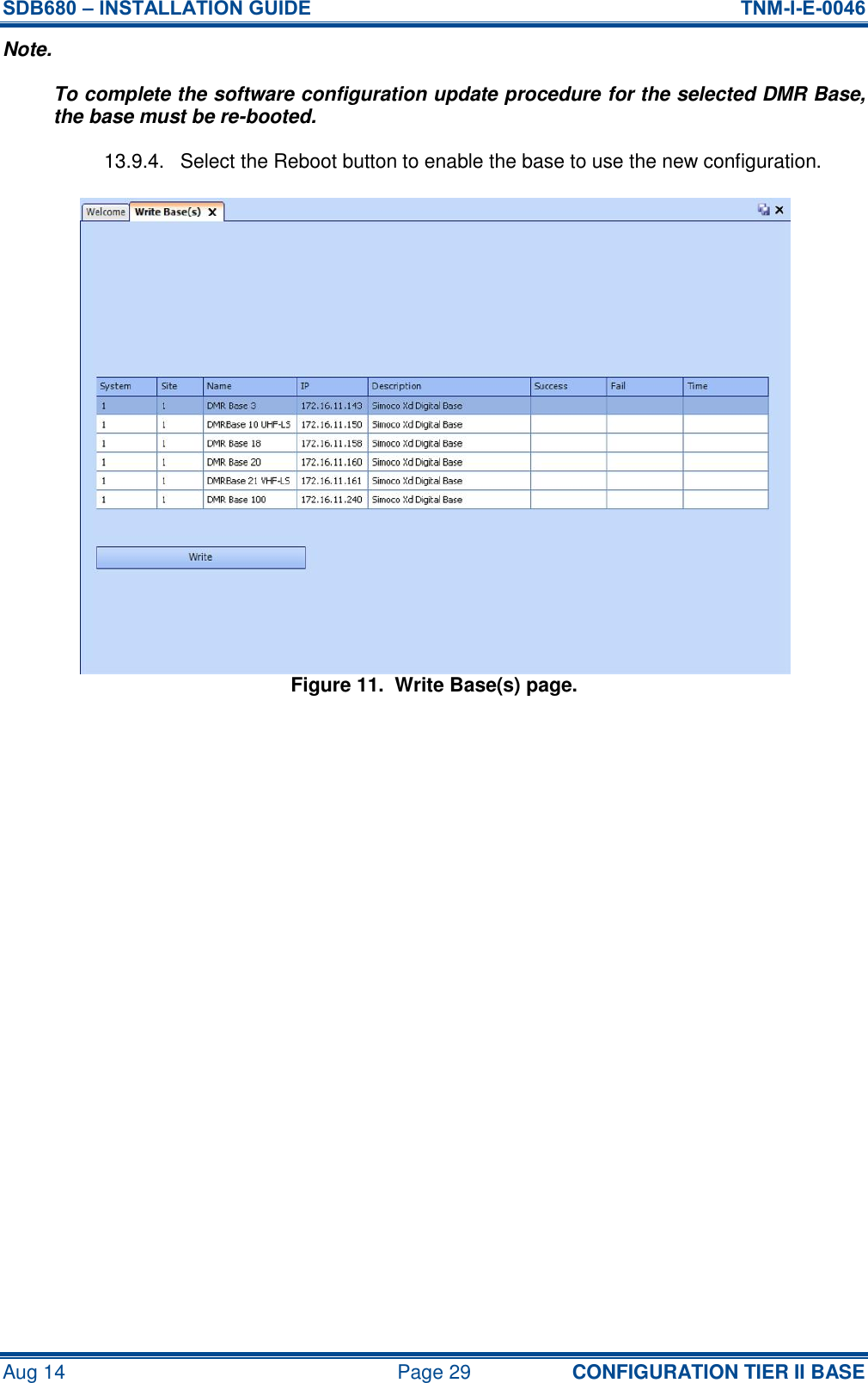 SDB680 – INSTALLATION GUIDE  TNM-I-E-0046 Aug 14  Page 29 CONFIGURATION TIER II BASE Note. To complete the software configuration update procedure for the selected DMR Base, the base must be re-booted. 13.9.4.  Select the Reboot button to enable the base to use the new configuration. Figure 11.  Write Base(s) page.   