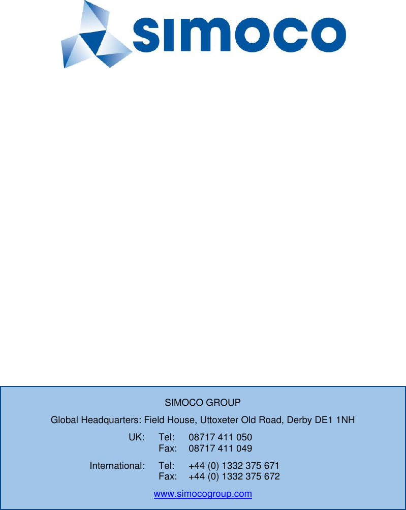          SIMOCO GROUP Global Headquarters: Field House, Uttoxeter Old Road, Derby DE1 1NH UK:  Tel:  08717 411 050   Fax:  08717 411 049 International:  Tel:  +44 (0) 1332 375 671   Fax:  +44 (0) 1332 375 672 www.simocogroup.com 