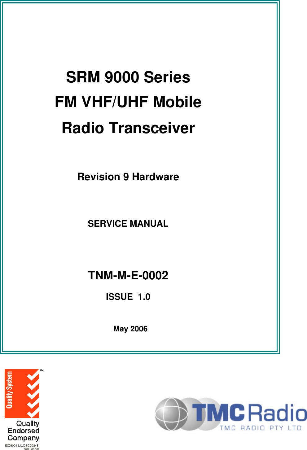     SRM 9000 Series FM VHF/UHF Mobile Radio Transceiver  Revision 9 Hardware  SERVICE MANUAL   TNM-M-E-0002 ISSUE  1.0    May 2006 ISO9001 Lic.QEC20848SAI Global
