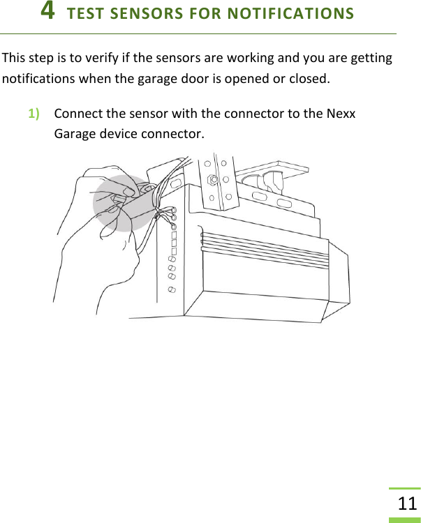  11 4  TEST SENSORS FOR NOTIFICATIONS This step is to verify if the sensors are working and you are getting notifications when the garage door is opened or closed.  1) Connect the sensor with the connector to the Nexx Garage device connector.  