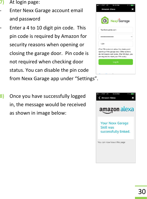 30 7) At login page: - Enter Nexx Garage account email and password - Enter a 4 to 10 digit pin code.  This pin code is required by Amazon for security reasons when opening or closing the garage door.  Pin code is not required when checking door status. You can disable the pin code from Nexx Garage app under “Settings”.  8) Once you have successfully logged in, the message would be received as shown in image below:      