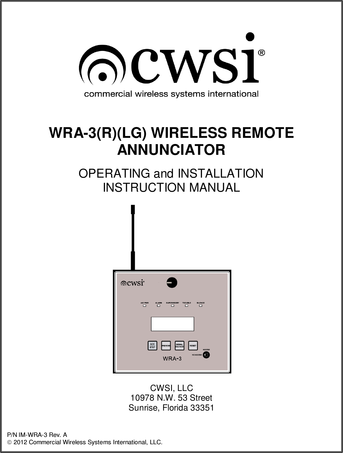  P/N IM-WRA-3 Rev. A  2012 Commercial Wireless Systems International, LLC.                                                                WRA-3(R)(LG) WIRELESS REMOTE ANNUNCIATOR  OPERATING and INSTALLATION INSTRUCTION MANUAL    CWSI, LLC 10978 N.W. 53 Street Sunrise, Florida 33351  