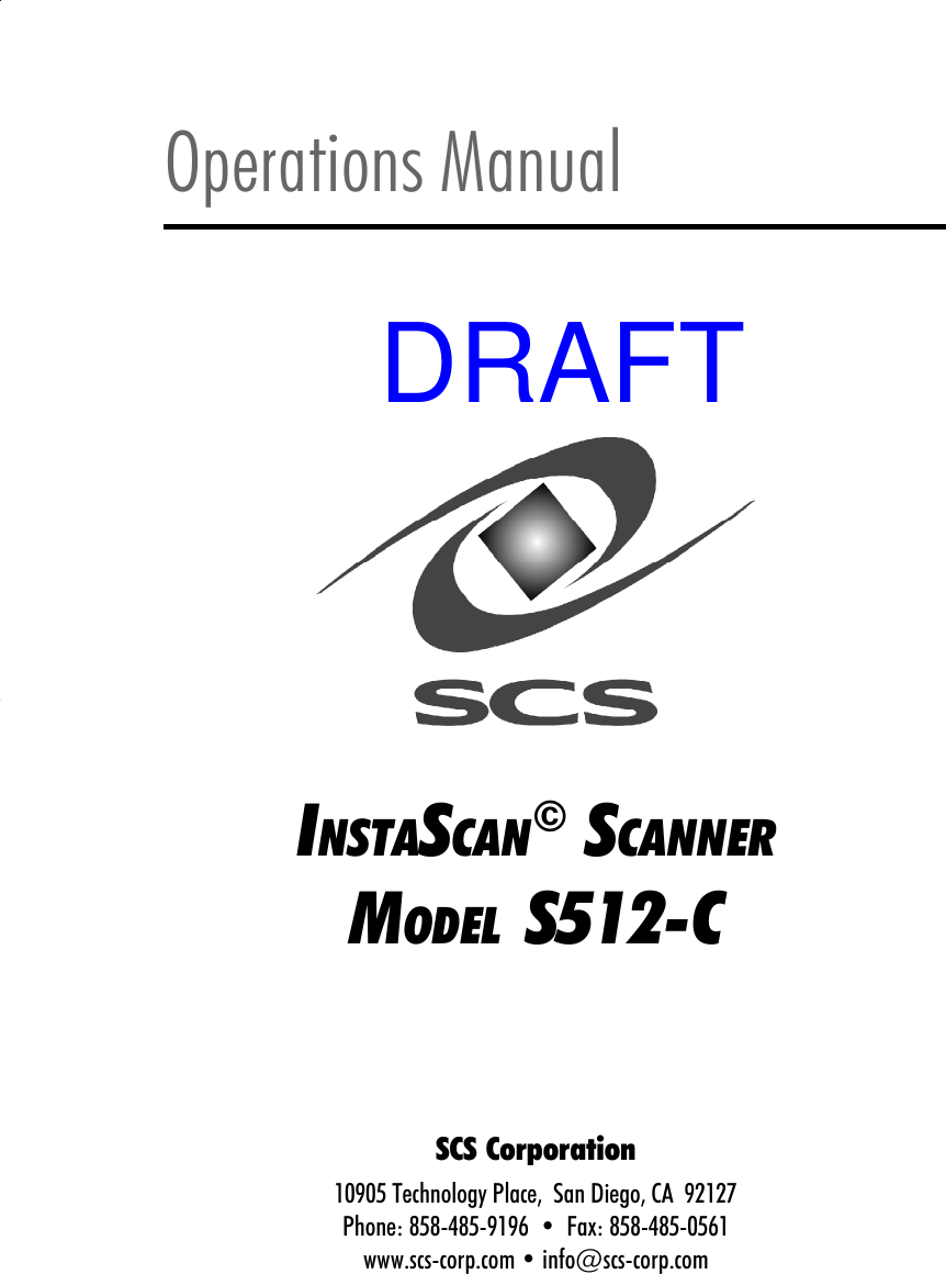 INSTASCAN&copy; SCANNERMODEL S512-COperations ManualSCS Corporation10905 Technology Place,  San Diego, CA  92127Phone: 858-485-9196  &bull;  Fax: 858-485-0561www.scs-corp.com &bull; info@scs-corp.comDRAFT